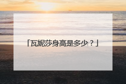 瓦妮莎身高是多少？