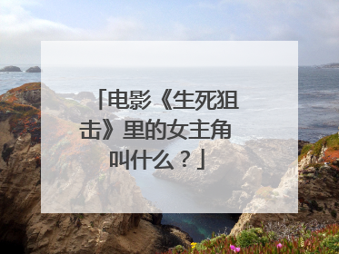 电影《生死狙击》里的女主角叫什么？
