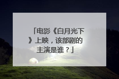 电影《白月光下》上映,该部剧的主演是谁?