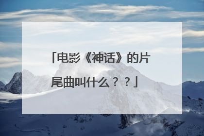 电影《神话》的片尾曲叫什么？？