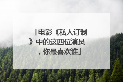 电影《私人订制》中的这四位演员,你最喜欢谁