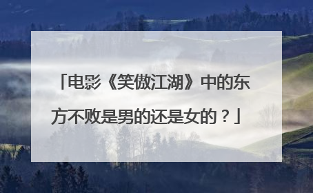 电影《笑傲江湖》中的东方不败是男的还是女的?