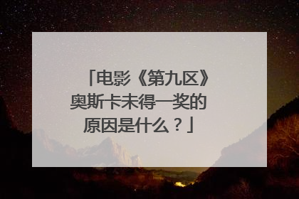 电影《第九区》奥斯卡未得一奖的原因是什么？