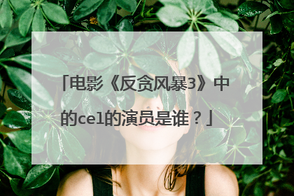 电影《反贪风暴3》中的cel的演员是谁?
