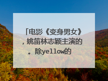 电影《变身男女》，姚笛林志颖主演的。除yellow的那一首英文歌，男声唱的那首歌。