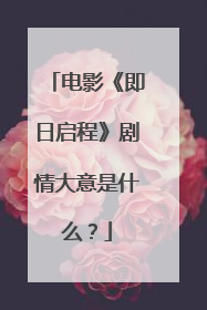 电影《即日启程》剧情大意是什么?