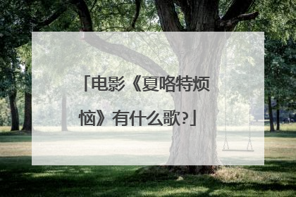 电影《夏咯特烦恼》有什么歌?