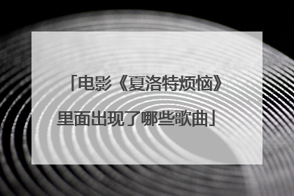 电影《夏洛特烦恼》里面出现了哪些歌曲