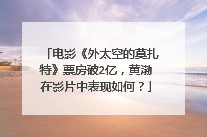 电影《外太空的莫扎特》票房破2亿，黄渤在影片中表现如何？