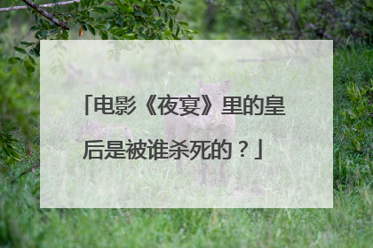 电影《夜宴》里的皇后是被谁杀死的?