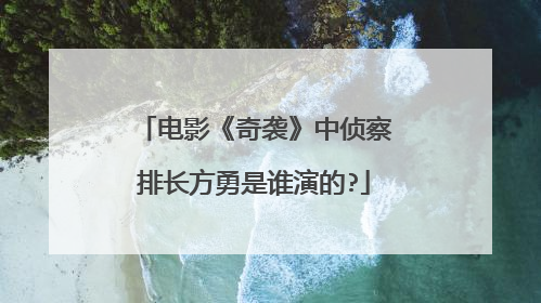 电影《奇袭》中侦察排长方勇是谁演的?