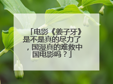 电影《姜子牙》是不是真的尽力了，国漫真的难救中国电影吗？