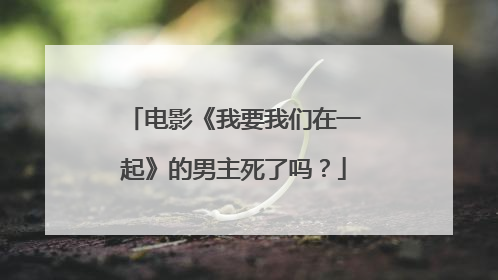 电影《我要我们在一起》的男主死了吗？