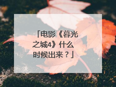 电影《暮光之城4》什么时候出来?