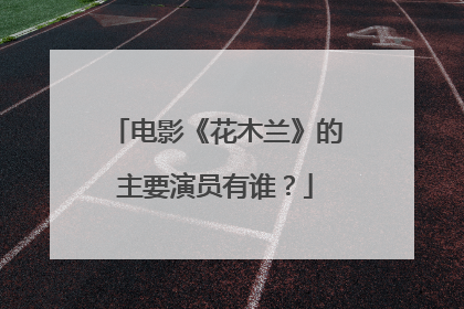 电影《花木兰》的主要演员有谁？