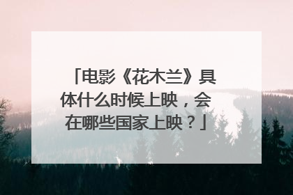 电影《花木兰》具体什么时候上映，会在哪些国家上映？