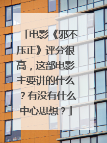电影《邪不压正》评分很高，这部电影主要讲的什么？有没有什么中心思想？