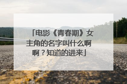电影《青春期》女主角的名字叫什么啊啊?知道的进来