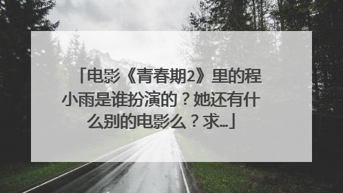 电影《青春期2》里的程小雨是谁扮演的?她还有什么别的电影么?求…