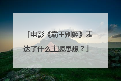 电影《霸王别姬》表达了什么主题思想?