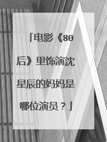 电影《80后》里饰演沈星辰的妈妈是哪位演员？