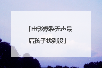 电影爆裂无声最后孩子找到没