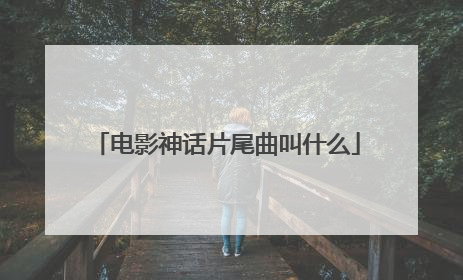 电影神话片尾曲叫什么