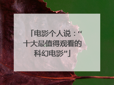 电影个人说：“十大最值得观看的科幻电影”