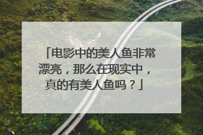 电影中的美人鱼非常漂亮，那么在现实中，真的有美人鱼吗？