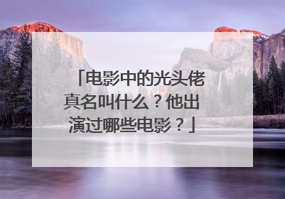 电影中的光头佬真名叫什么?他出演过哪些电影?