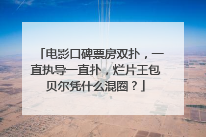 电影口碑票房双扑，一直执导一直扑，烂片王包贝尔凭什么混圈？
