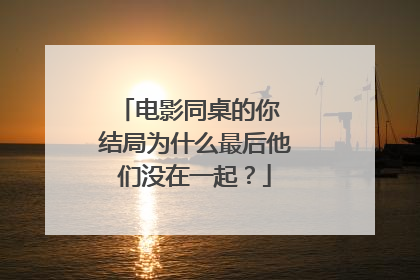 电影同桌的你 结局为什么最后他们没在一起?