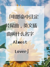 电影命中注定片尾曲，英文插曲叫什么名字 Almost Lover