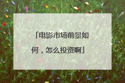 电影市场前景如何，怎么投资啊