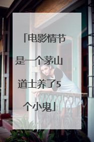 电影情节是一个茅山道士养了5个小鬼