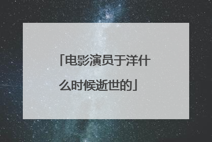 电影演员于洋什么时候逝世的