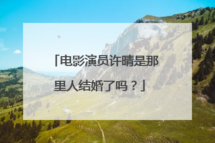 电影演员许晴是那里人结婚了吗?