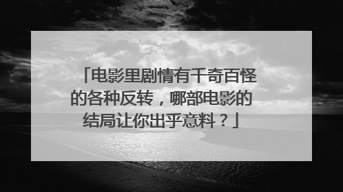 电影里剧情有千奇百怪的各种反转，哪部电影的结局让你出乎意料？