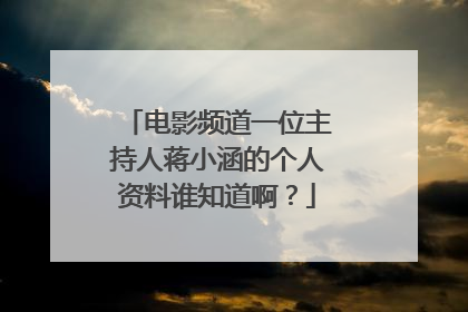 电影频道一位主持人蒋小涵的个人资料谁知道啊?
