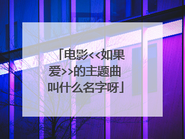 电影<<如果爱>>的主题曲叫什么名字呀