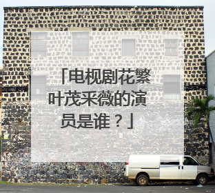 电枧剧花繁叶茂釆薇的演员是谁？