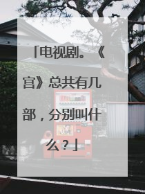 电视剧。《宫》总共有几部,分别叫什么?