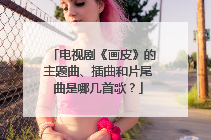 电视剧《画皮》的主题曲、插曲和片尾曲是哪几首歌？