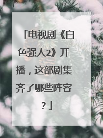 电视剧《白色强人2》开播，这部剧集齐了哪些阵容？