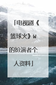电视剧《篮球火》W的扮演者个人资料