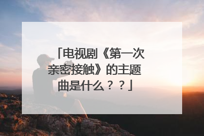 电视剧《第一次亲密接触》的主题曲是什么？？