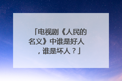 电视剧《人民的名义》中谁是好人,谁是坏人?