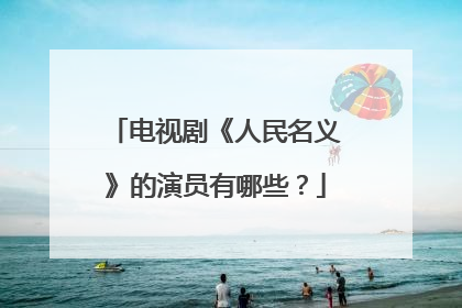 电视剧《人民名义》的演员有哪些？