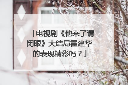 电视剧《他来了请闭眼》大结局霍建华的表现精彩吗？