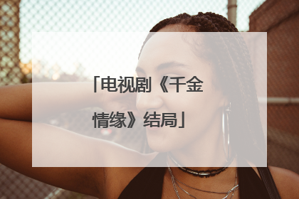 电视剧《千金情缘》结局